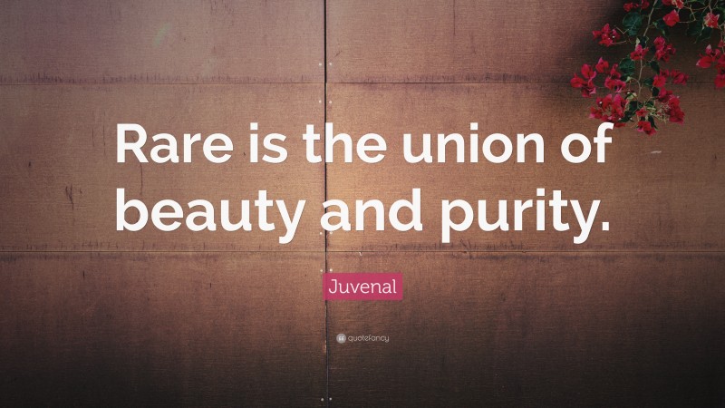 Juvenal Quote: “Rare is the union of beauty and purity.”