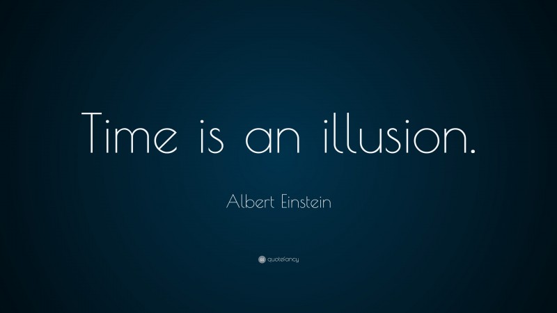 Albert Einstein Quote: “Time is an illusion.”