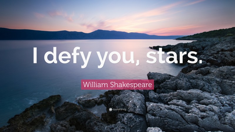 William Shakespeare Quote: “I defy you, stars.”