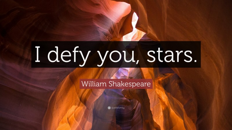 William Shakespeare Quote: “I defy you, stars.”