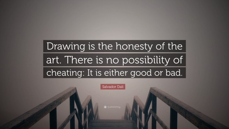 Salvador Dalí Quote: “Drawing is the honesty of the art. There is no possibility of cheating: It is either good or bad. ”