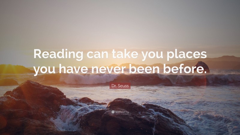 Dr. Seuss Quote: “Reading can take you places you have never been before.”