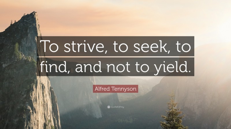 Alfred Tennyson Quote: “To strive, to seek, to find, and not to yield.”