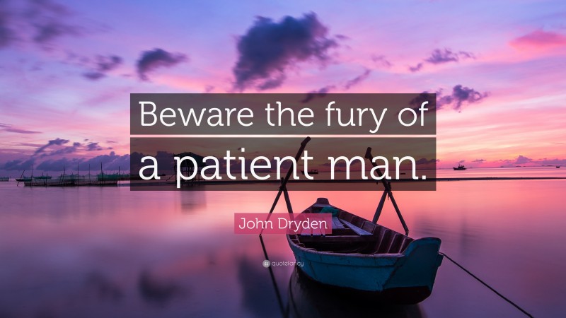 John Dryden Quote: “Beware the fury of a patient man.”