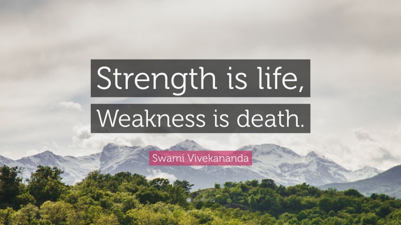 Swami Vivekananda Quote: “Strength is life, Weakness is death.”