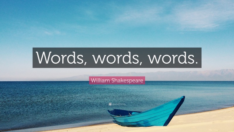 William Shakespeare Quote: “Words, words, words.”