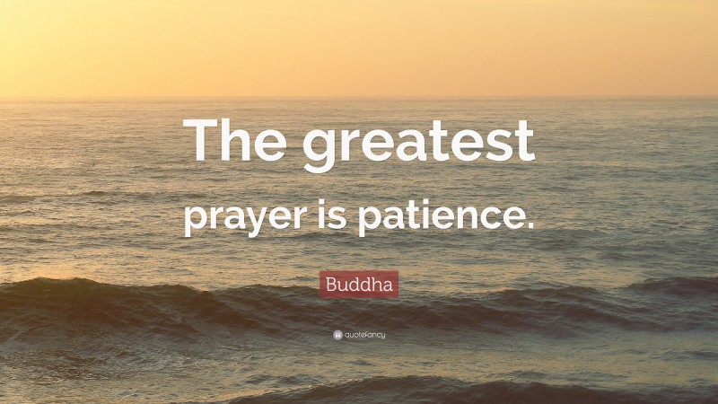 Buddha Quote: “The greatest prayer is patience.”