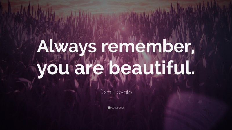 Demi Lovato Quote: “Always remember, you are beautiful.”