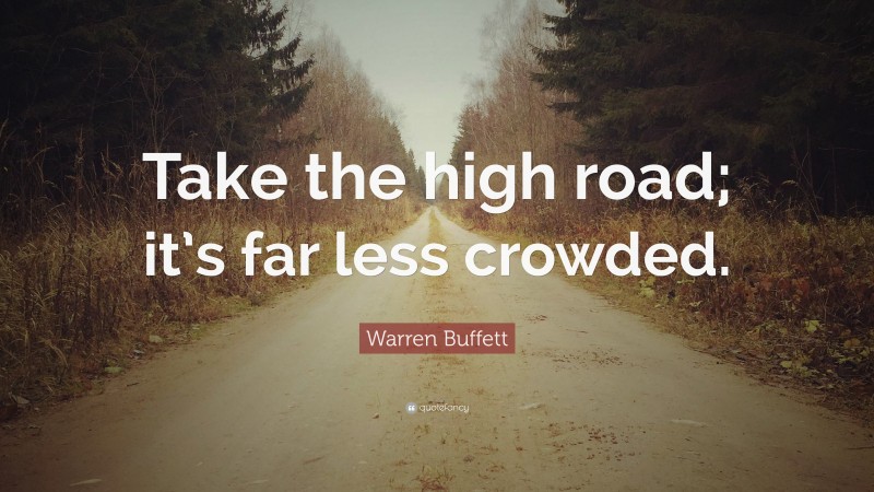 Warren Buffett Quote: “Take the high road; it’s far less crowded.”