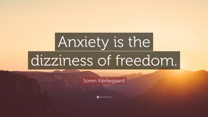 Soren Kierkegaard Quote: “Anxiety is the dizziness of freedom.”
