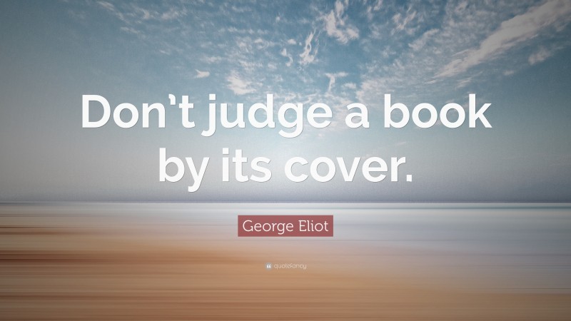 George Eliot Quote: “Don’t judge a book by its cover.”