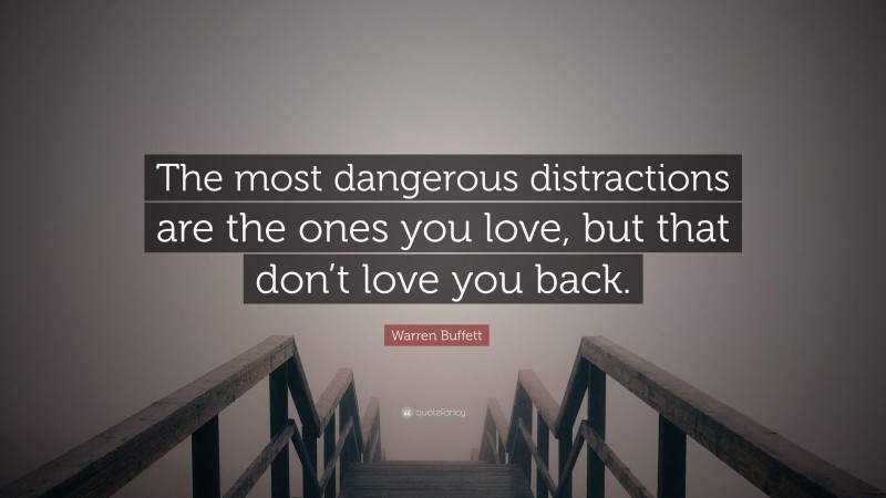 Warren Buffett Quote: “The most dangerous distractions are the ones you ...