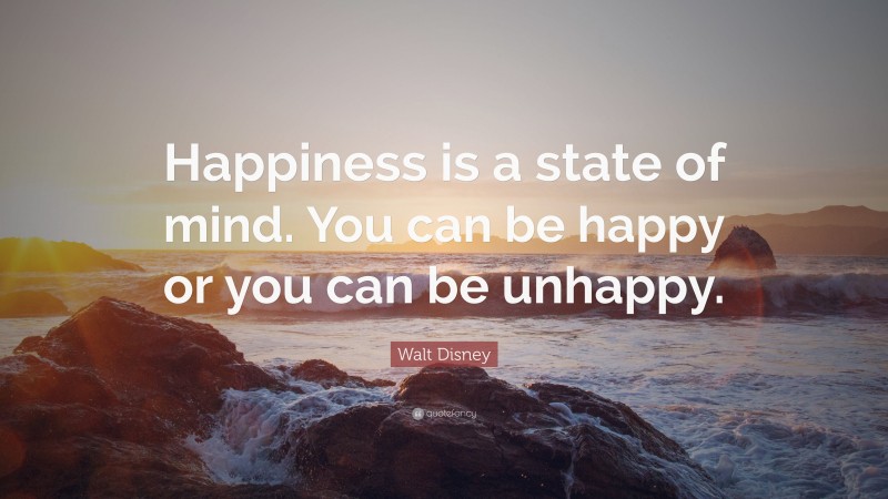 Walt Disney Quote: “Happiness is a state of mind. You can be happy or ...