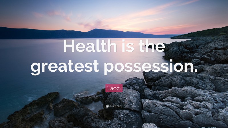 Laozi Quote: “Health is the greatest possession.”