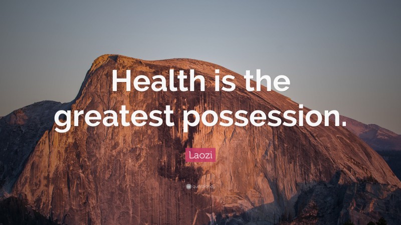 Laozi Quote: “Health is the greatest possession.”