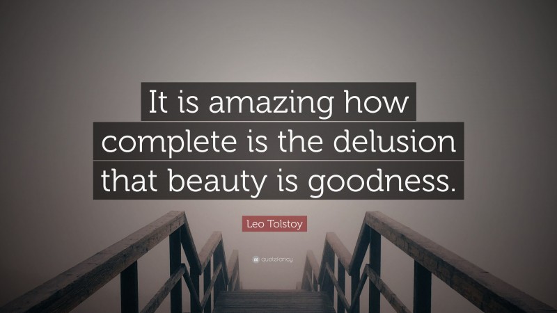 Leo Tolstoy Quote: “It is amazing how complete is the delusion that beauty is goodness.”