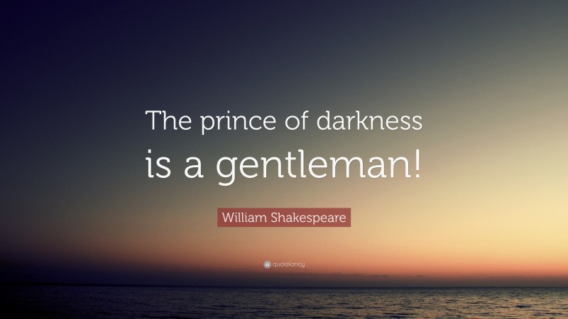 William Shakespeare Quote: “The prince of darkness is a gentleman!”