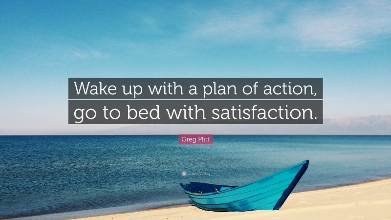 Greg Plitt Quote: “Wake up with a plan of action, go to bed with satisfaction.”