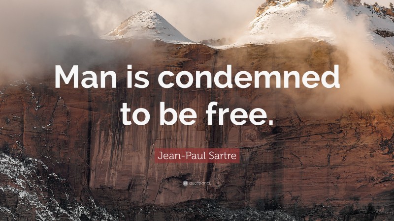 Jean-Paul Sartre Quote: “Man is condemned to be free.”