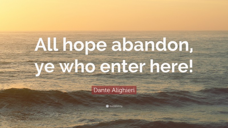Dante Alighieri Quote: “All hope abandon, ye who enter here!”