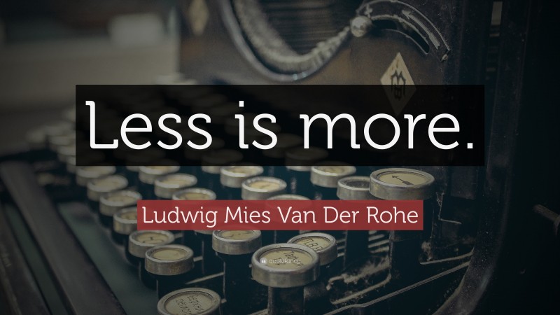 Ludwig Mies Van Der Rohe Quote: “Less is more.”