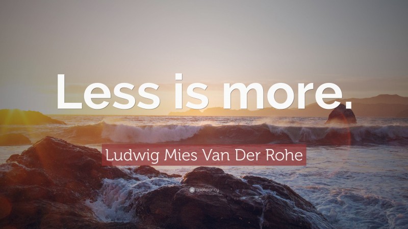Ludwig Mies Van Der Rohe Quote: “Less is more.”