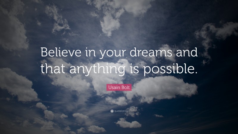 Usain Bolt Quote: “Believe in your dreams and that anything is possible.”