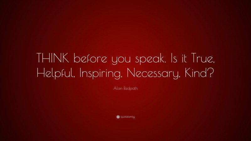 Alan Redpath Quote: “think Before You Speak. Is It True, Helpful 