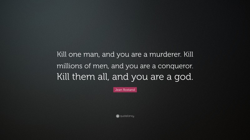 Jean Rostand Quote: “Kill one man, and you are a murderer. Kill ...