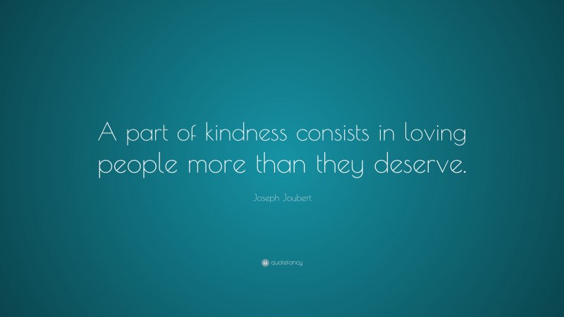 Joseph Joubert Quote: “A part of kindness consists in loving people ...