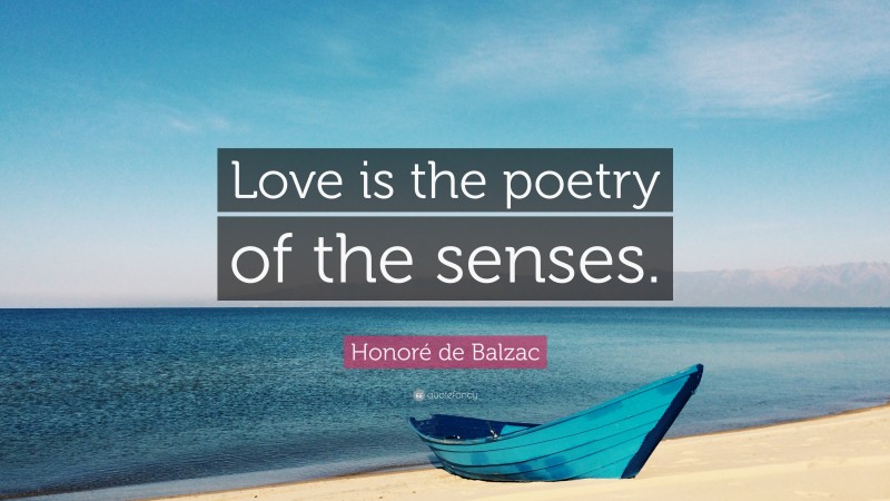 Honoré de Balzac Quote: “Love is the poetry of the senses.”