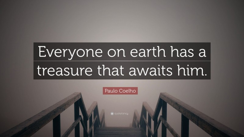 Paulo Coelho Quote: “Everyone on earth has a treasure that awaits him.”
