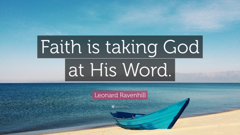 Leonard Ravenhill Quote: “Faith is taking God at His Word.”