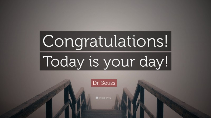 Dr. Seuss Quote: “Congratulations! Today is your day!”