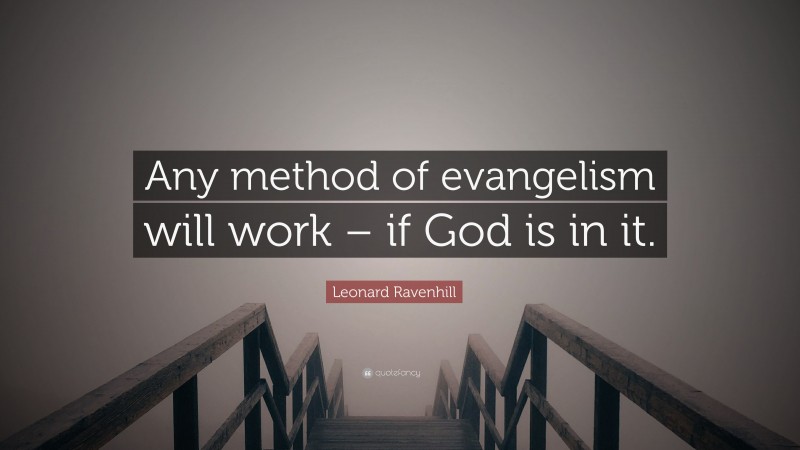 Leonard Ravenhill Quote: “Any method of evangelism will work – if God is in it.”