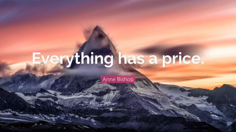 Anne Bishop Quote: “Everything has a price.”