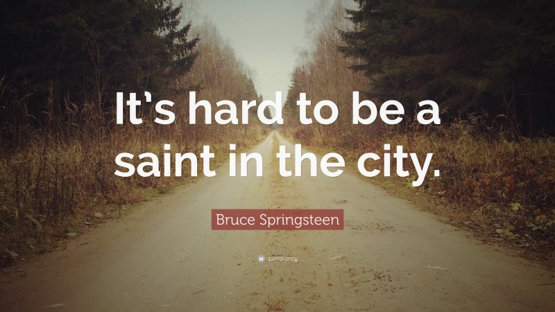Bruce Springsteen Quote: “It’s hard to be a saint in the city.”