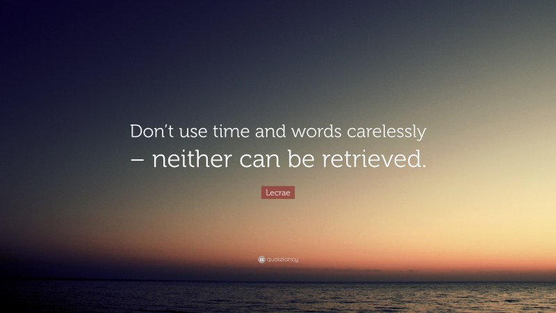 Lecrae Quote: “Don’t use time and words carelessly – neither can be retrieved.”
