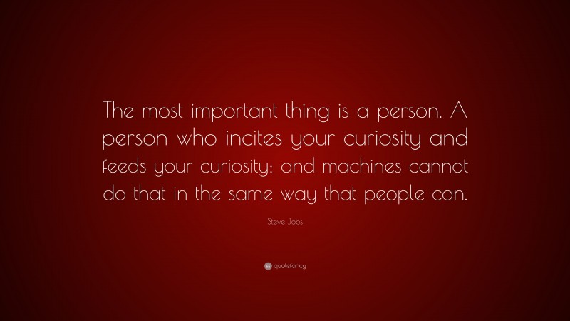 Steve Jobs Quote: “The most important thing is a person. A person who ...