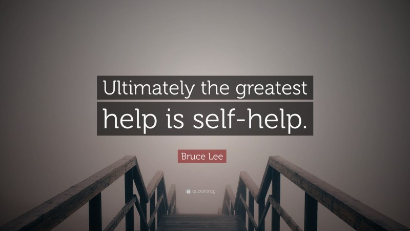 Bruce Lee Quote: “Ultimately the greatest help is self-help.”