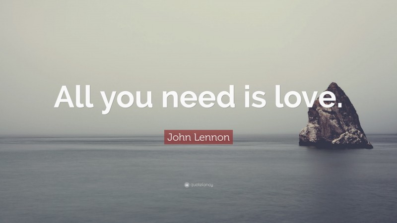 John Lennon Quote: “All you need is love.”