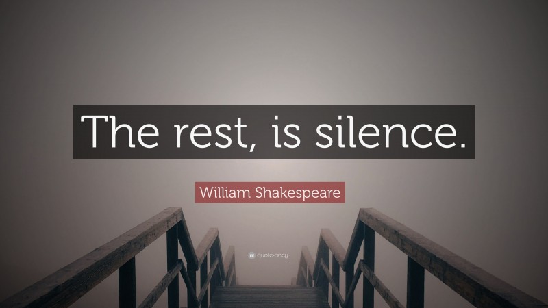 William Shakespeare Quote: “The rest, is silence.”