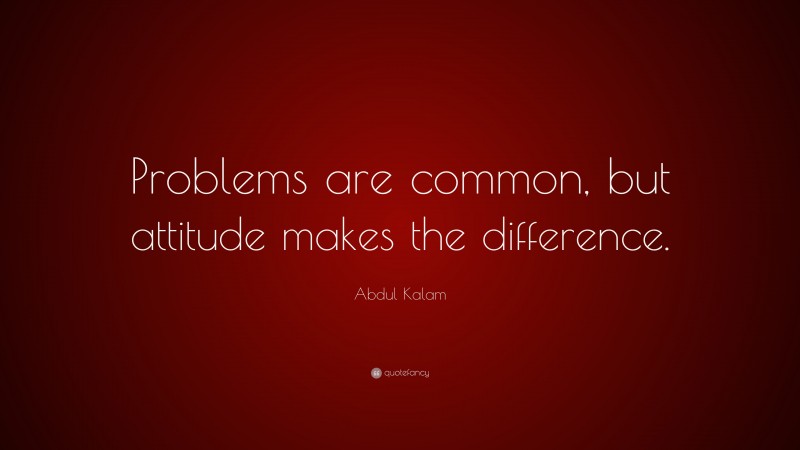 Abdul Kalam Quote: “Problems are common, but attitude makes the difference.”