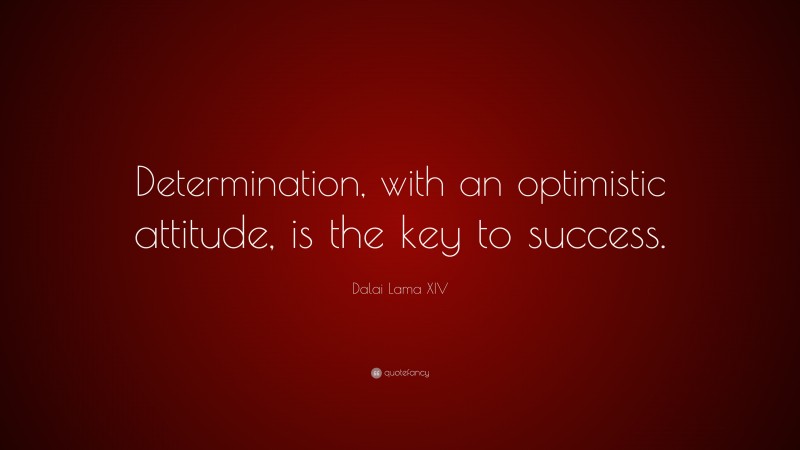 Dalai Lama XIV Quote: “Determination, with an optimistic attitude, is the key to success.”