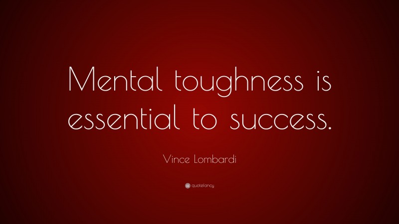 Vince Lombardi Quote: “Mental toughness is essential to success.”