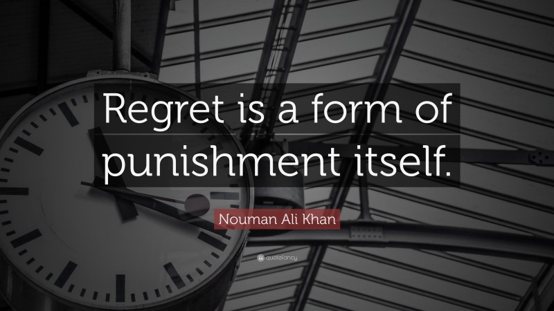Nouman Ali Khan Quote: “Regret is a form of punishment itself.”