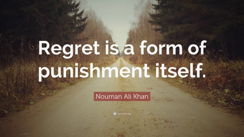 Nouman Ali Khan Quote: “Regret is a form of punishment itself.”