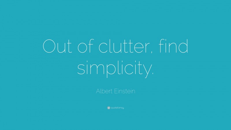 Albert Einstein Quote: “Out of clutter, find simplicity.”