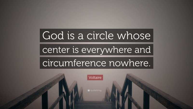 Voltaire Quote: “God is a circle whose center is everywhere and circumference nowhere.”