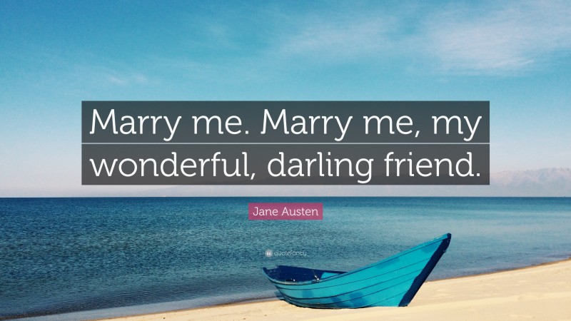 Jane Austen Quote: “Marry me. Marry me, my wonderful, darling friend.”